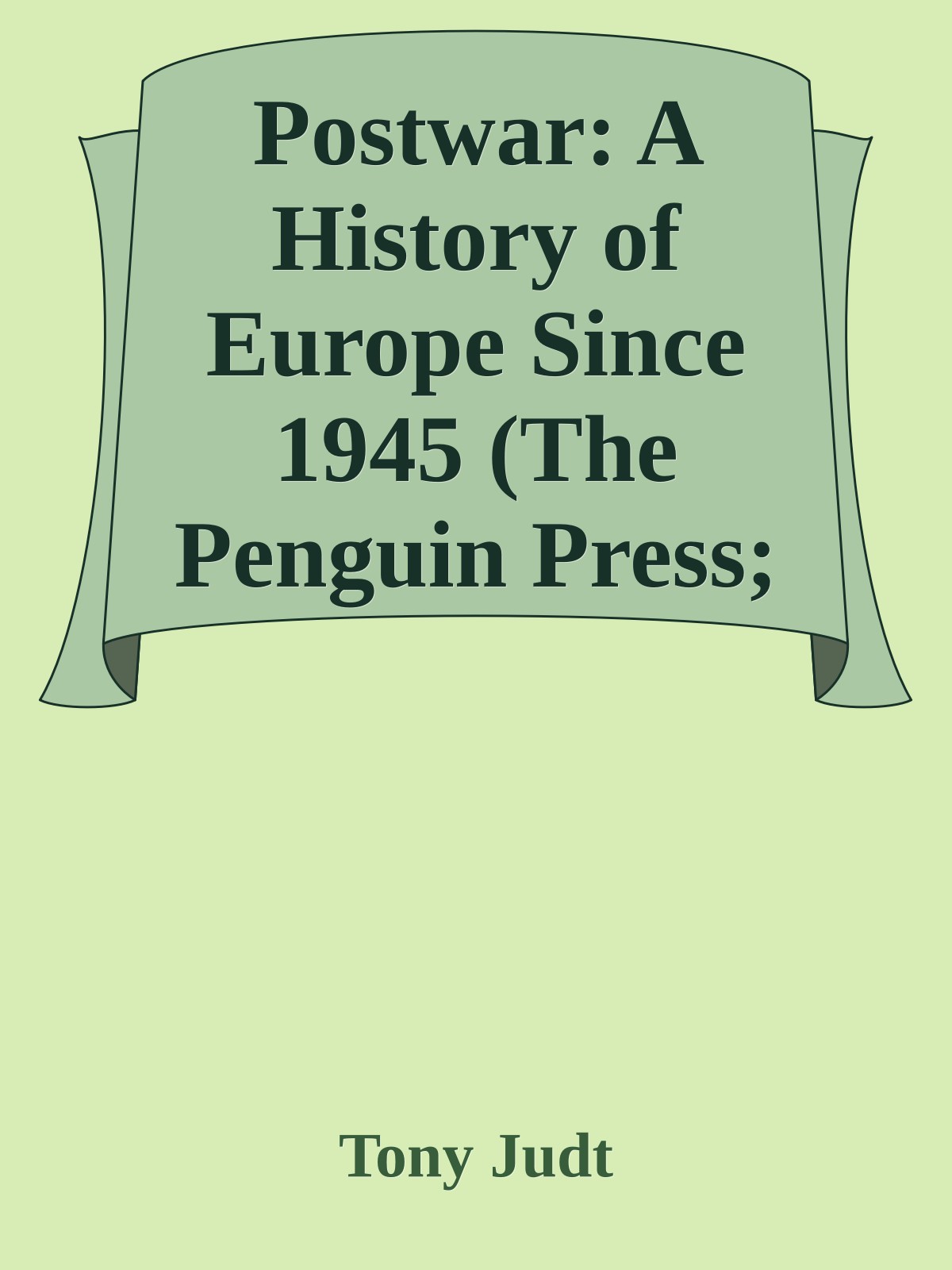 Postwar: A History of Europe Since 1945 (The Penguin Press; 2005)