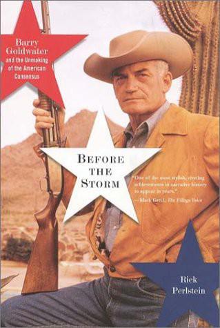 Before the Storm: Barry Goldwater and the Unmaking of the American Consensus
