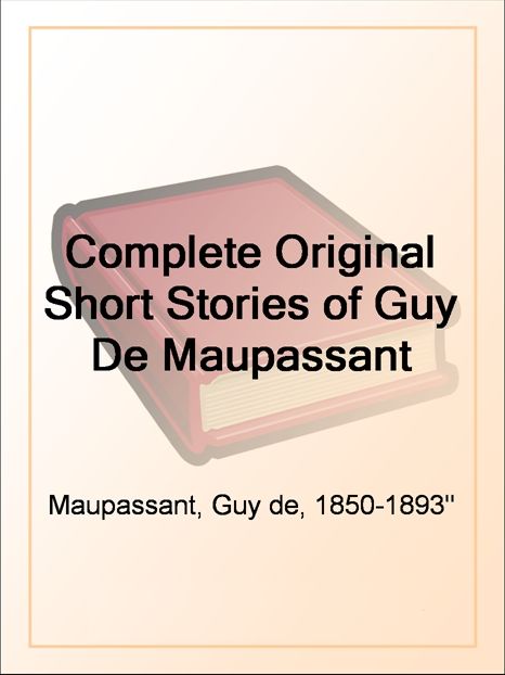 Complete Original Short Stories of Guy De Maupassant